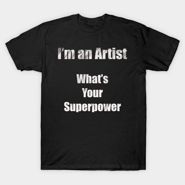 I´m an artist, what´s your superpower (white font) T-Shirt by Nikoleart